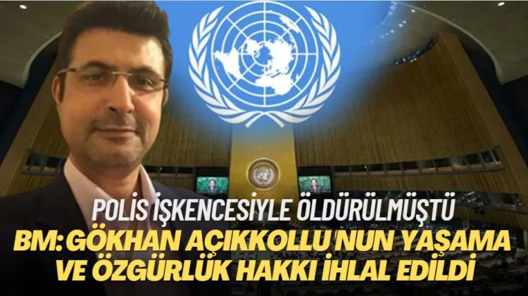 Birleşmiş Milletler’den Gökhan Açıkkollu kararı: Yaşama ve özgürlük hakkı ihlal edildi