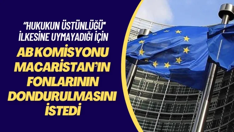 AB Komisyonu, “hukukun üstünlüğü ilkesine uymayan” Macaristan’ın fonlarını donduracak