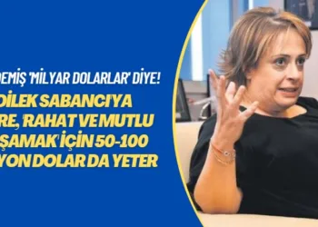 Kim demiş ‘milyar dolarlar’ diye! Dilek Sabancı’ya göre, ‘rahat ve mutlu yaşamak’ için 50-100 milyon dolar da yeter