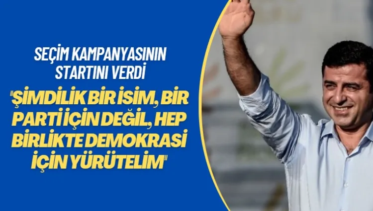 Seçim kampanyasının startını verdi: Şimdilik bir isim, bir parti için değil, hep birlikte demokrasi için yürütelim