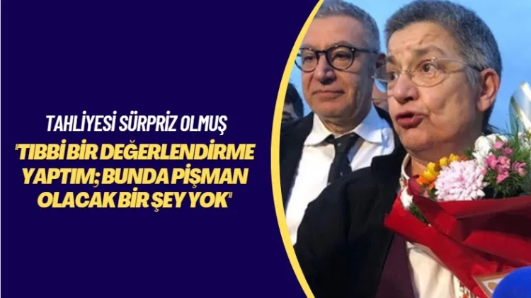 Tahliyesi sürpriz olmuş! ‘Tıbbi bir değerlendirme yaptım; bunda pişman olacak bir şey yok’