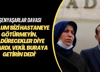 Şenyaşarlar davası: Oğlum ‘Bizi hastaneye götürmeyin, öldürecekler’ diye uyardı, vekil ‘Buraya getirin’ dedi