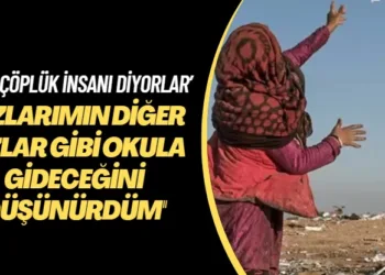 ‘Bize çöplük insanı diyorlar’ Kızlarımın diğer kızlar gibi okula gideceğini düşünürdüm