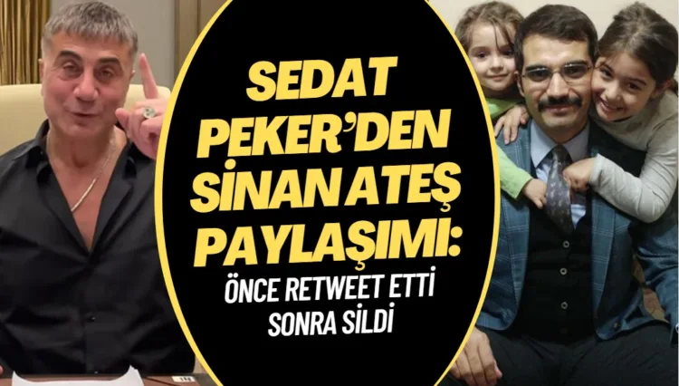 Sedat Peker’den Sinan Ateş paylaşımı: Önce retweet etti, sonra sildi