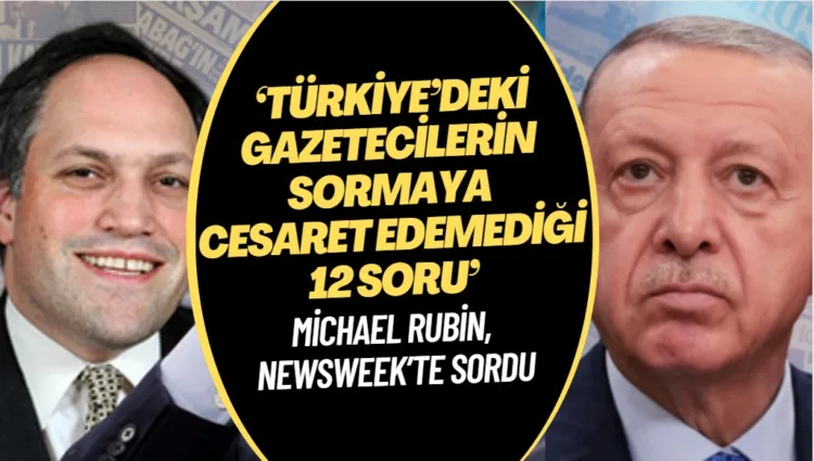 Michael Rubin, ‘Türkiye’deki gazetecilerin sormaya cesaret edemediği 12 soruyu’ Newsweek’te sordu