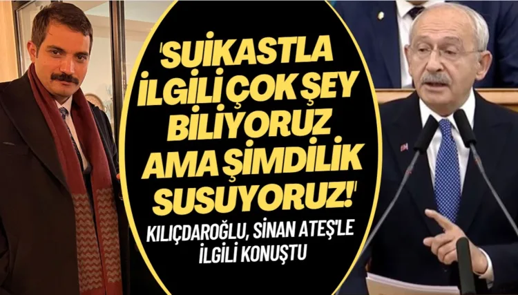 Kemal Kılıçdaroğlu: Sinan Ateş suikastıyla ilgili çok şey biliyoruz ama şimdilik susuyoruz!