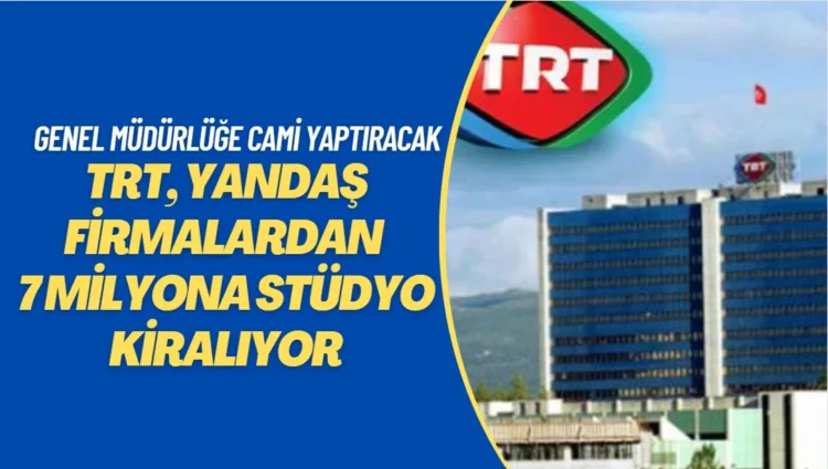 TRT, yandaş firmalardan stüdyo kiralamaya 7 milyon verdi: Genel Müdürlüğe cami yaptırıyor.