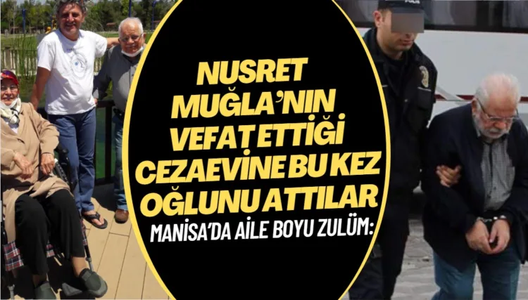 Manisa’da aile boyu zulüm: Nusret Muğla’nın vefat ettiği cezaevine bu kez oğlunu attılar