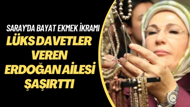 Saray’ta lüks davetleriyle dikkat çeken Erdoğan ailesi şaşırttı: Bayat ekmekle davet verildi