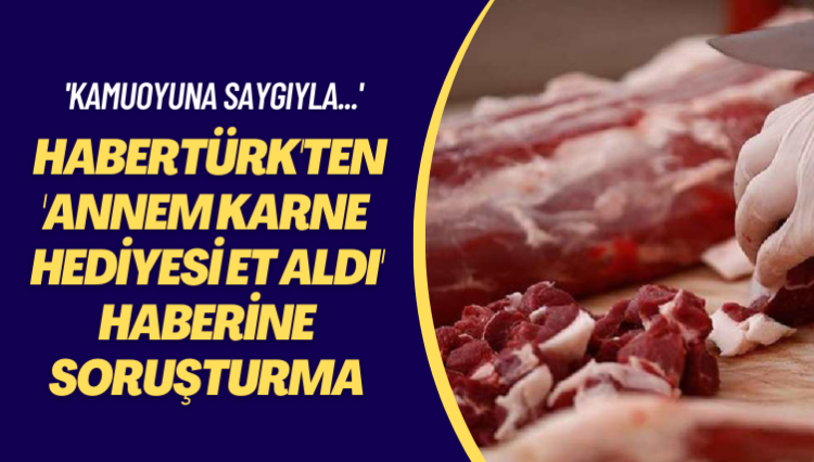 Kamuoyuna saygıyla duyuruldu! Habertürk yönetiminden ‘annem karne hediyesi et aldı’ haberine soruşturma
