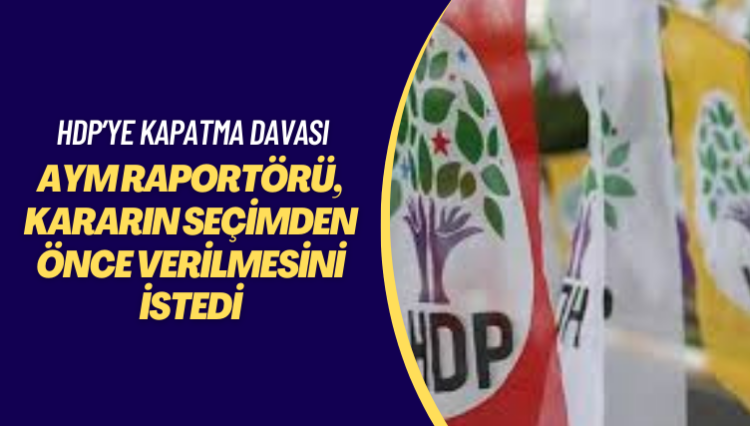 HDP’ye kapatma davası: AYM raportörü, kararın seçimden önce verilmesini istedi