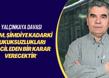 Yalçınkaya davası: AİHM şimdiye kadarki hukuksuzlukları tescil eden bir karar verecektir