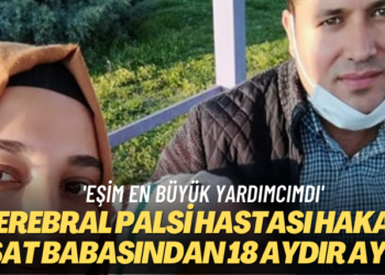 ‘Eşim en büyük yardımcımdı’ Serebral Palsi hastası Hakan Esat babasından 18 aydır ayrı