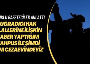 Tutuklu gazeteciler anlattı: Uğradığı hak ihlallerine ilişkin haber yaptığım mahpus ile şimdi aynı cezaevindeyiz