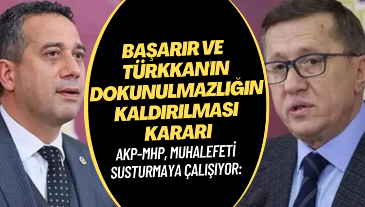 CHP’li Başarır ve İYİ Partili Türkkan hakkında dokunulmazlığın kaldırılması kararı