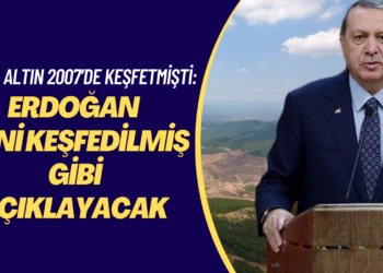 Koza Altın 2007’de keşfetmişti: Erdoğan cuma günü yeni keşfedilmiş gibi açıklayacak