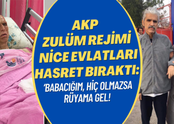 AKP zulüm rejimi nice evlatları hasret bıraktı: ‘Babacığım, hiç olmazsa rüyama gel!