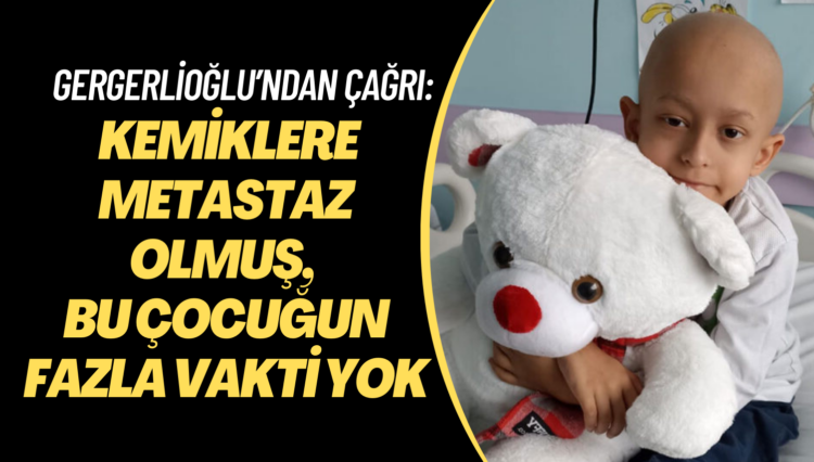 Gergerlioğlu’ndan Yusuf Kerim çağrısı: Kemiklere metastaz olmuş, bu çocuğun fazla vakti yok