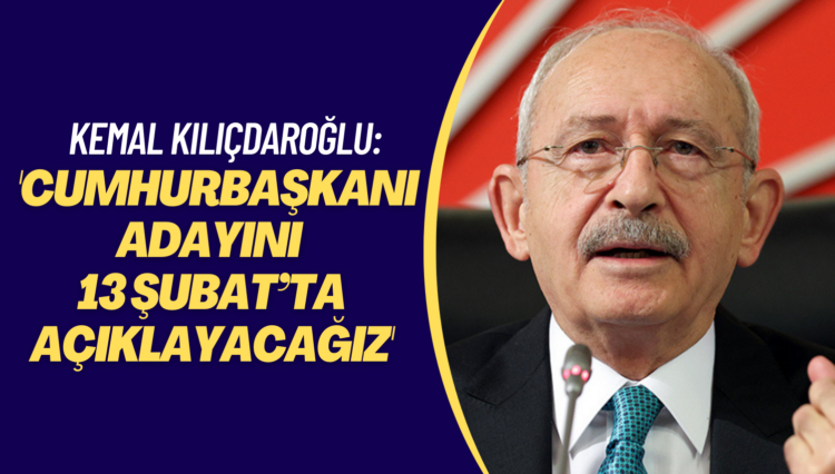 Kemal Kılıçdaroğlu: ‘Cumhurbaşkanı adayını 13 Şubat’ta açıklayacağız’