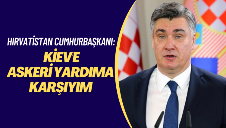 Hırvatistan Cumhurbaşkanı: Kiev’e askeri yardıma karşıyım