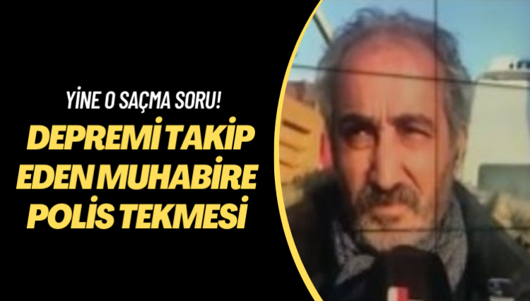 Yine o saçma soru! Depremi takip eden muhabire polis tekmesi