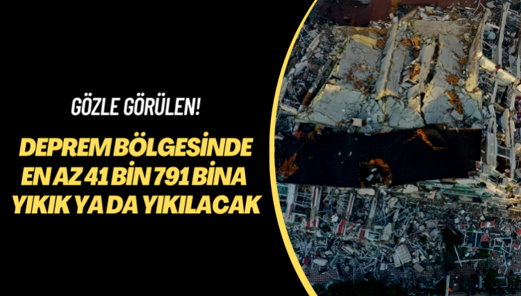 Gözle görülen! Deprem bölgesinde en az 41 bin 791 bina yıkık ya da yıkılacak