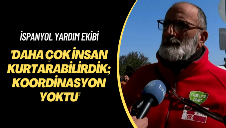 İspanyol yardım ekibi: Koordinasyon yoktu, daha çok insan kurtarabilirdik
