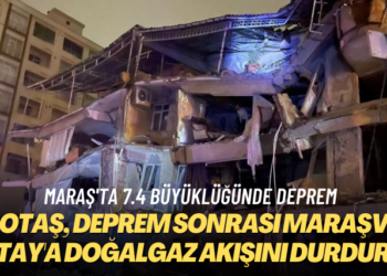 BOTAŞ, deprem sonrası Maraş ve Hatay’a doğalgaz akışını durdurdu