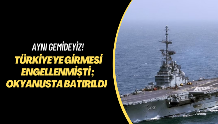 Aynı gemideyiz! Türkiye’ye girmesi engellenen asbestli uçak gemisi okyanusta batırıldı 