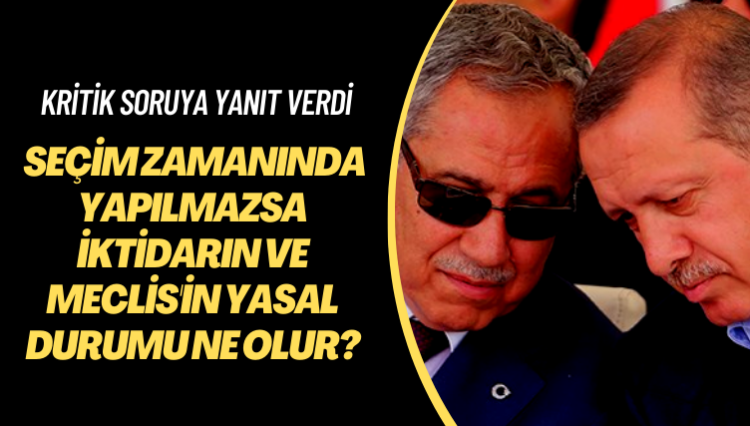 Kritik soruya yanıt verdi: Seçim zamanında yapılmazsa iktidarın ve Meclis’in yasal durumu ne olur?