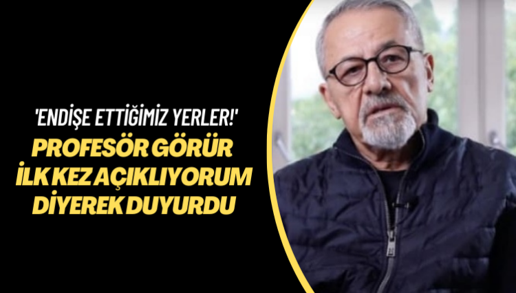 Endişe ettiğimiz yerler! Profesör Görür ‘ilk kez açıklıyorum’ diyerek duyurdu