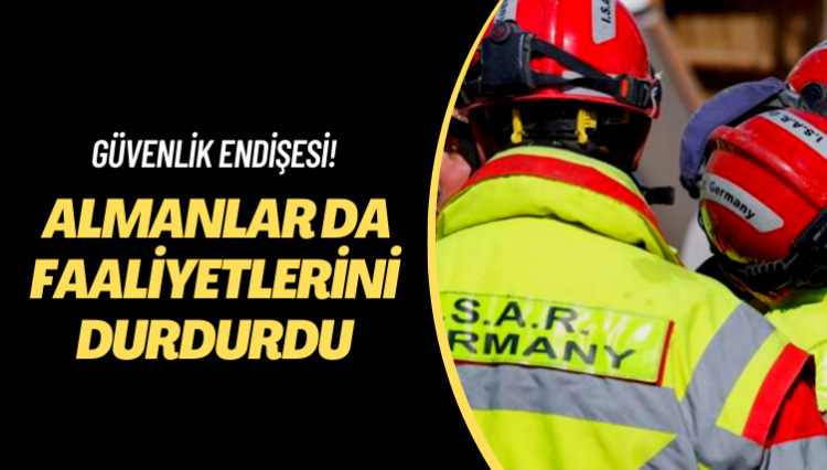 Güvenlik endişesi! Alman kurtarma ekipleri de faaliyetlerini durdurdu