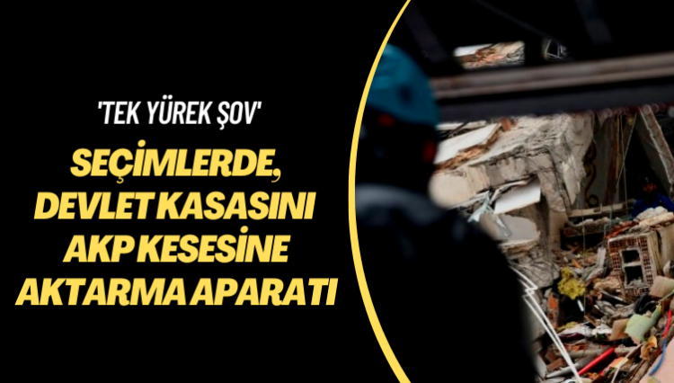 ‘Tek Yürek Şov’ Seçimlerde, devlet kasasını AKP kesesine aktarma aparatı