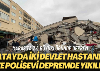 Hatay’da iki devlet hastanesi depremde yıkıldı