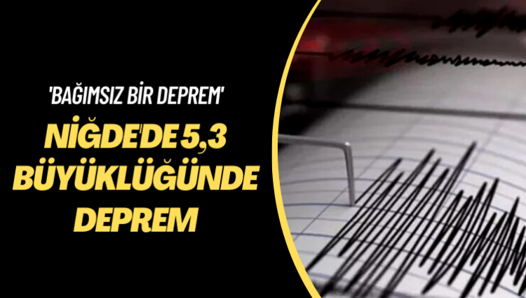 ‘Bağımsız bir deprem’ Niğde’de 5,3 büyüklüğünde deprem