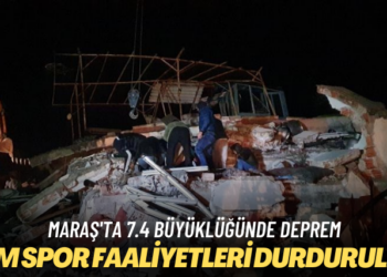 Maraş’ta 7.4 büyüklüğünde deprem: Tüm spor faaliyetleri durduruldu