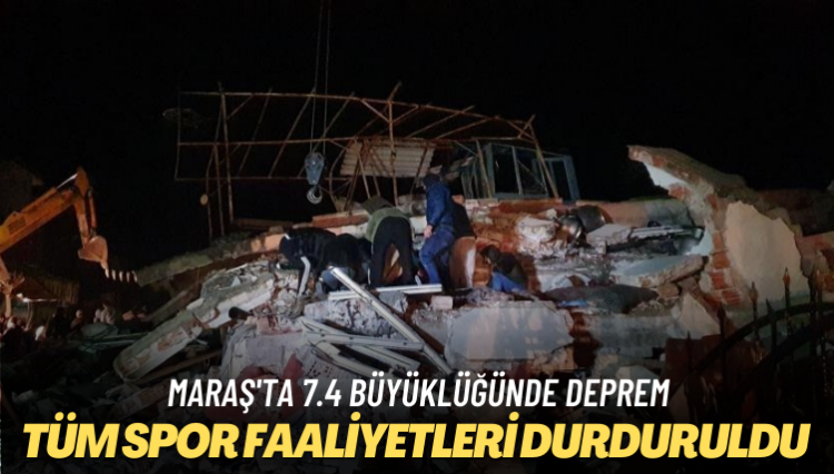 Maraş’ta 7.4 büyüklüğünde deprem: Tüm spor faaliyetleri durduruldu