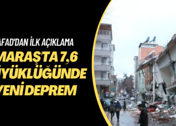 Maraş’ta 7,6 büyüklüğünde yeni deprem