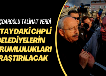 Kılıçdaroğlu talimat verdi: Hatay’daki CHP’li belediyelerin sorumlulukları araştırılacak