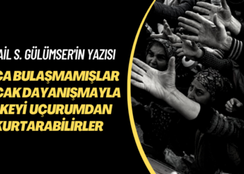 İsmail S. Gülümser’in yazısı: Suça bulaşmamışlar ancak dayanışmayla ülkeyi uçurumdan kurtarabilirler