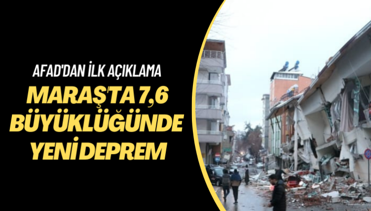 Maraş’ta 7,6 büyüklüğünde yeni deprem