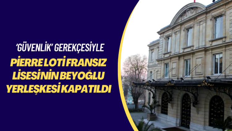 ‘Güvenlik’ gerekçesiyle: Pierre Loti Fransız Lisesi’nin Beyoğlu yerleşkesi kapatıldı