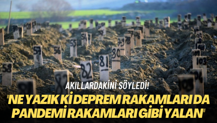 Akıllardakini söyledi! Ne yazık ki deprem rakamları da pandemi rakamları gibi yalan