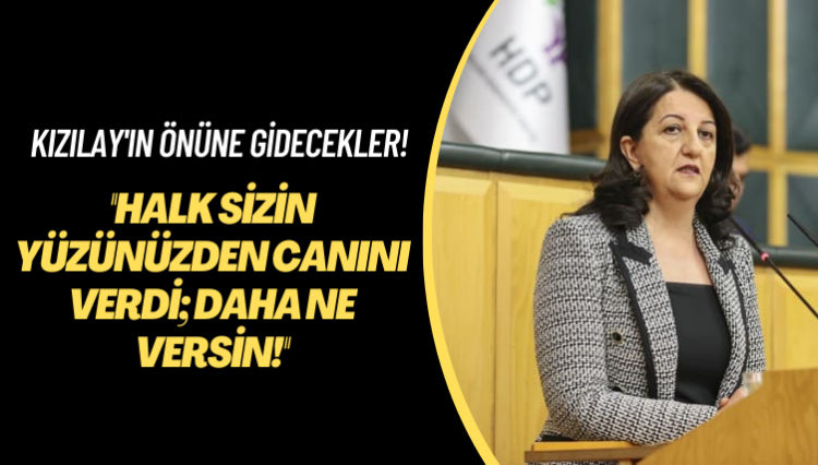 Kızılay’ın önüne gidecekler! Halk sizin yüzünüzden canını verdi daha ne versin!