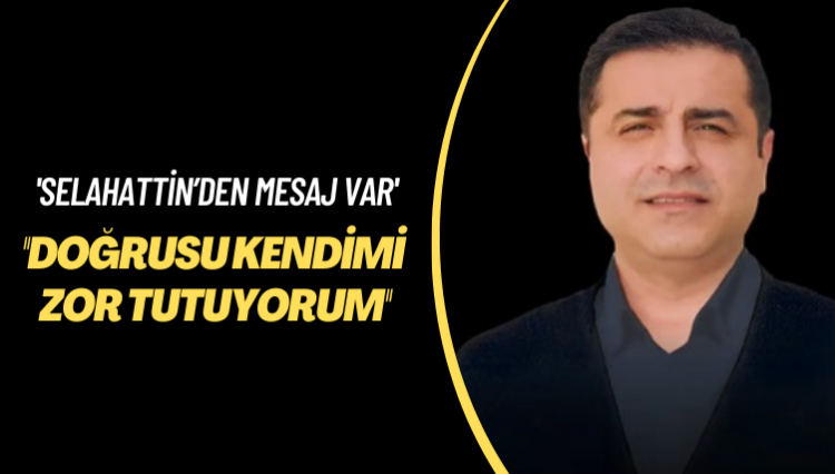 Selahattin’den mesaj var: Doğrusu kendimi zor tutuyorum; dayanışmayı büyütmeliyiz