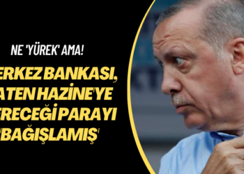 Ne ‘yürek’ ama! Merkez Bankası, zaten Hazine’ye vereceği parayı ‘bağışlamış’