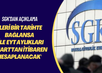 SGK’dan açıklama: Sonraki bir tarihte bağlansa bile EYT aylıkları 1 Mart’tan itibaren hesaplanacak