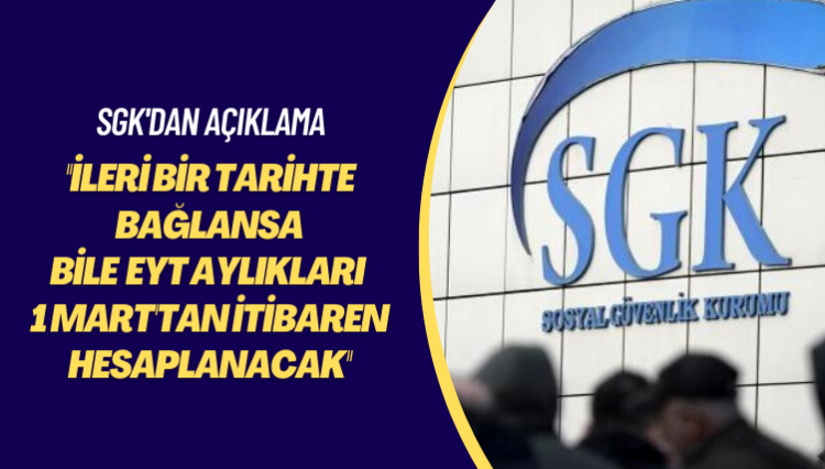 SGK’dan açıklama: Sonraki bir tarihte bağlansa bile EYT aylıkları 1 Mart’tan itibaren hesaplanacak