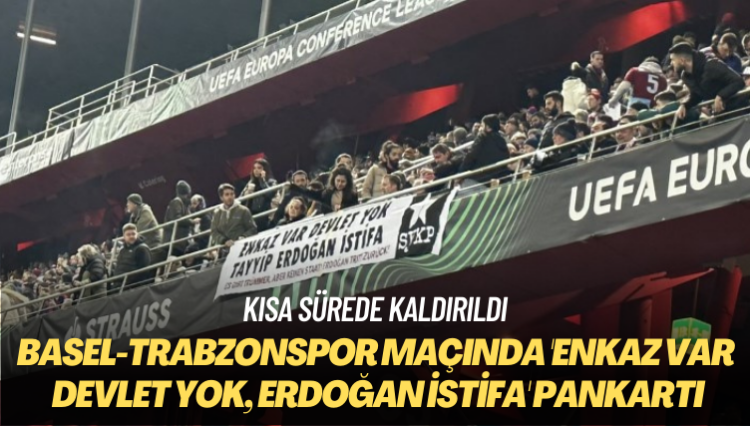 Basel-Trabzonspor maçında ‘Enkaz var devlet yok, Erdoğan istifa’ pankartı