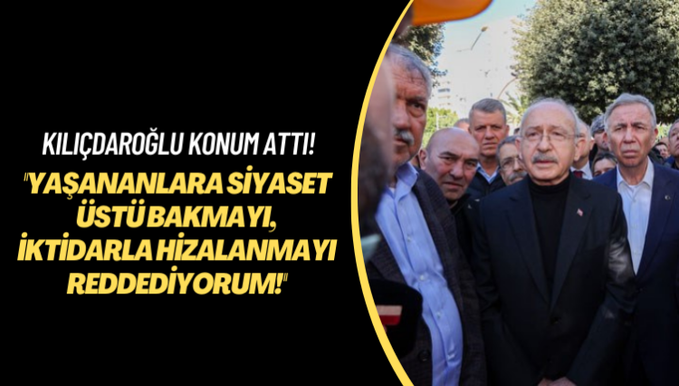 Kılıçdaroğlu konum attı! Yaşananlara siyaset üstü bakmayı, iktidarla hizalanmayı reddediyorum!